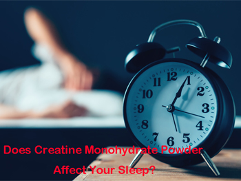 Does Creatine Monohydrate Powder Affect Your Sleep?